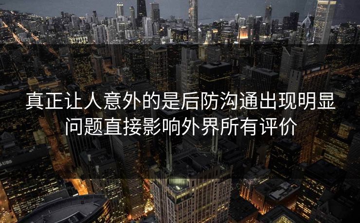 真正让人意外的是后防沟通出现明显问题直接影响外界所有评价