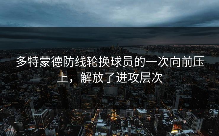 多特蒙德防线轮换球员的一次向前压上，解放了进攻层次